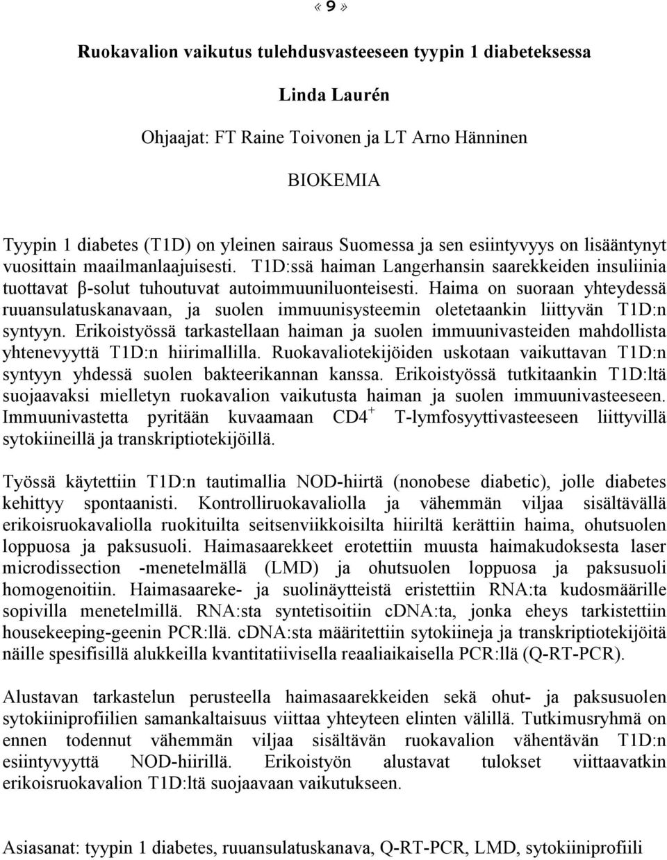 Haima on suoraan yhteydessä ruuansulatuskanavaan, ja suolen immuunisysteemin oletetaankin liittyvän T1D:n syntyyn.