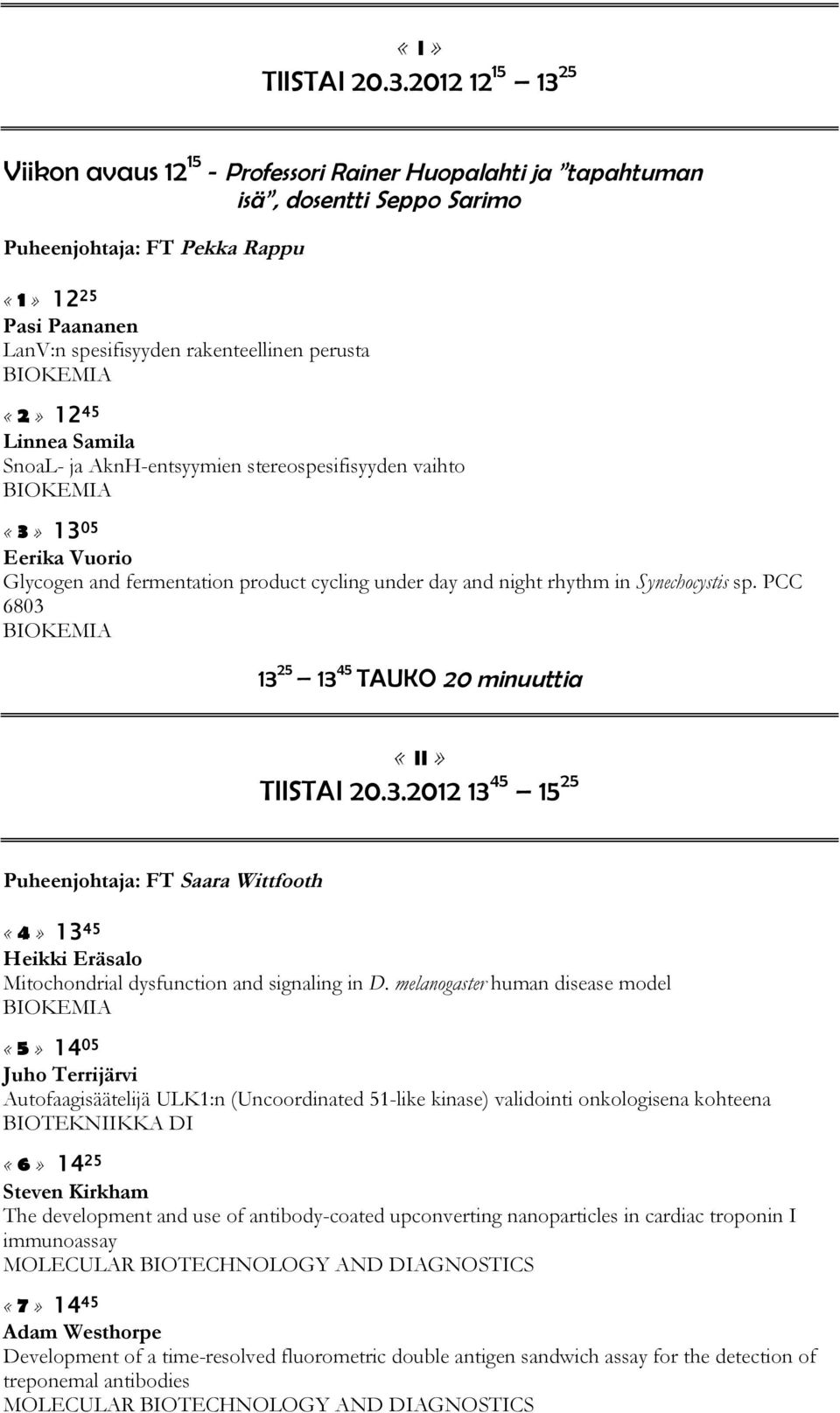 perusta BIOKEMIA «2» 12 45 Linnea Samila SnoaL- ja AknH-entsyymien stereospesifisyyden vaihto BIOKEMIA «3» 13 05 Eerika Vuorio Glycogen and fermentation product cycling under day and night rhythm in