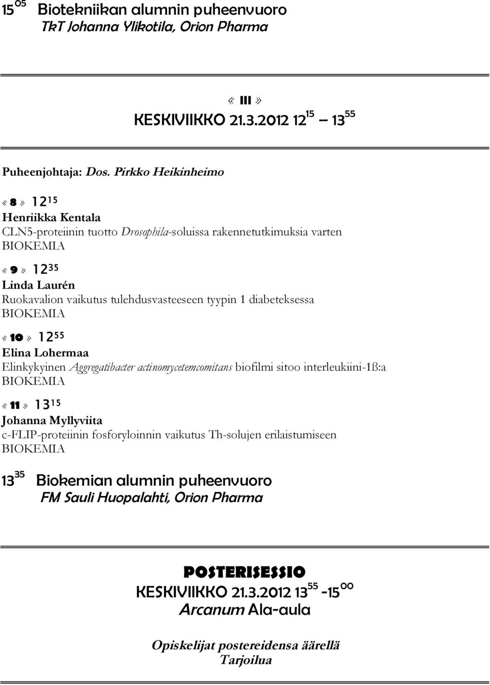 tyypin 1 diabeteksessa BIOKEMIA «10» 12 55 Elina Lohermaa Elinkykyinen Aggregatibacter actinomycetemcomitans biofilmi sitoo interleukiini-1ß:a BIOKEMIA «11» 13 15 Johanna Myllyviita