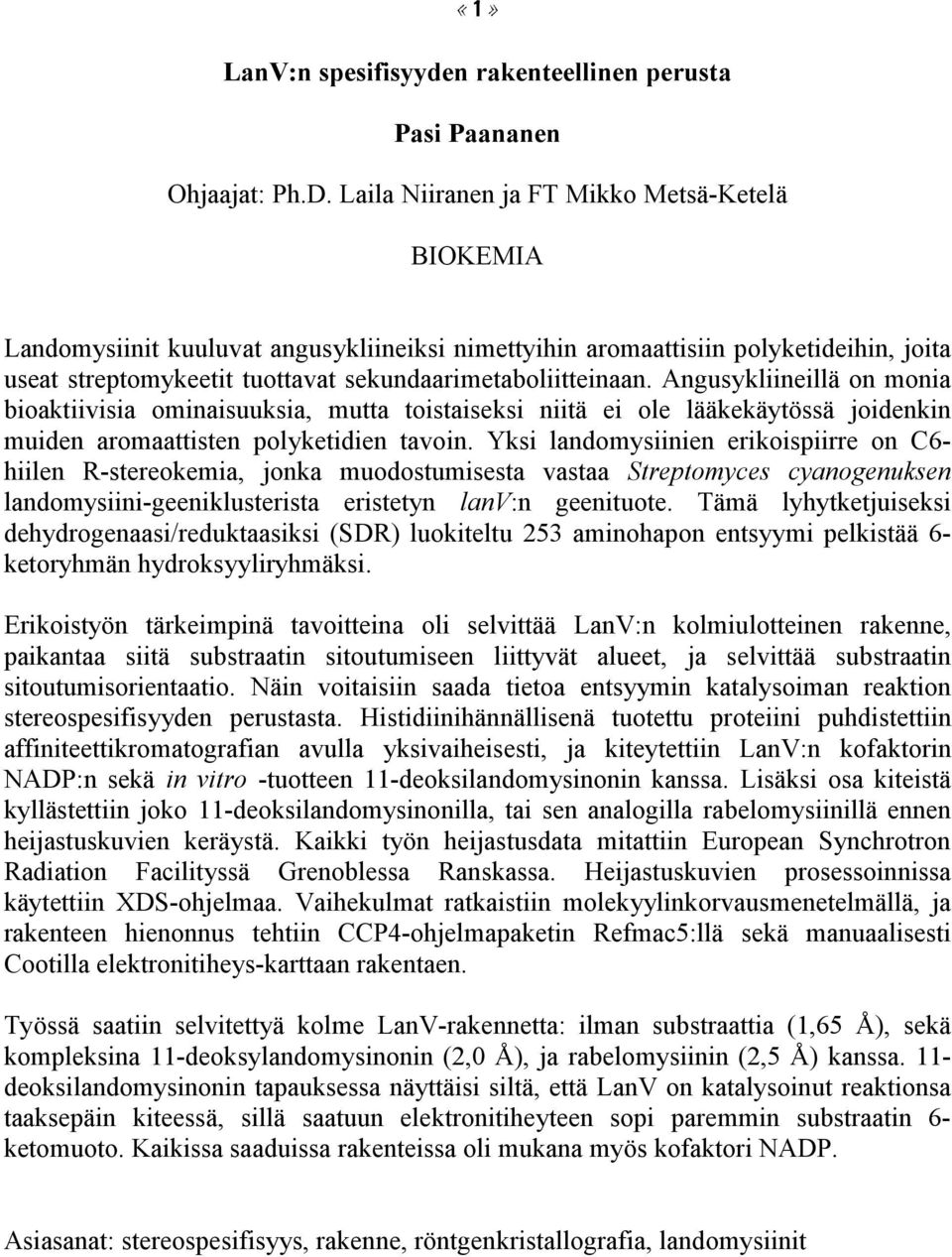 Angusykliineillä on monia bioaktiivisia ominaisuuksia, mutta toistaiseksi niitä ei ole lääkekäytössä joidenkin muiden aromaattisten polyketidien tavoin.