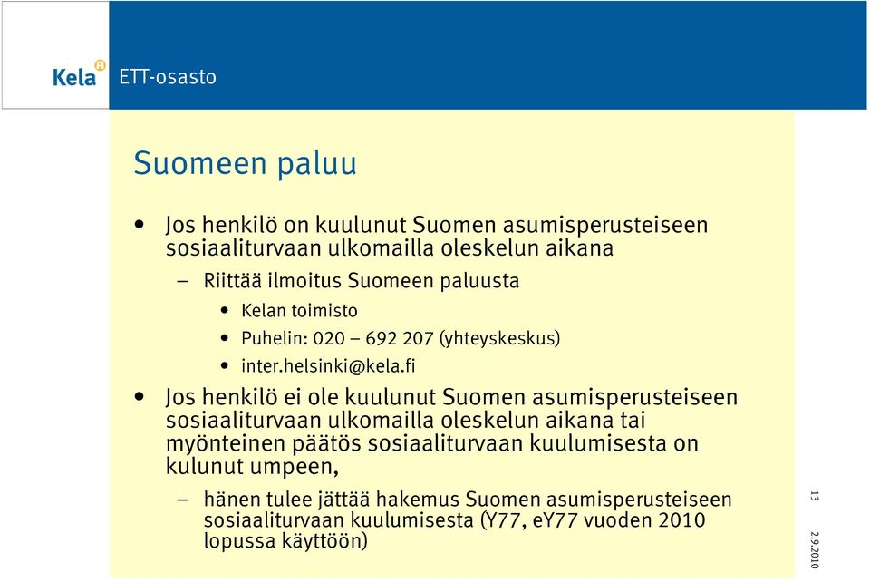 fi Jos henkilö ei ole kuulunut Suomen asumisperusteiseen sosiaaliturvaan ulkomailla oleskelun aikana tai myönteinen päätös