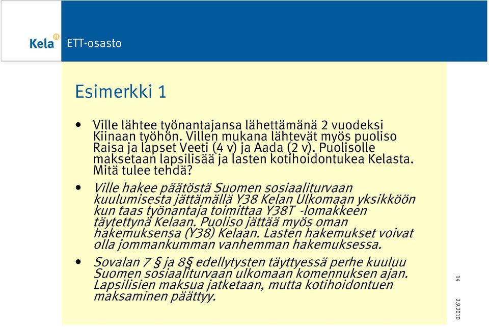Ville hakee päätöstä Suomen sosiaaliturvaan kuulumisesta jättämällä Y38 Kelan Ulkomaan yksikköön kun taas työnantaja toimittaa Y38T -lomakkeen täytettynä Kelaan.