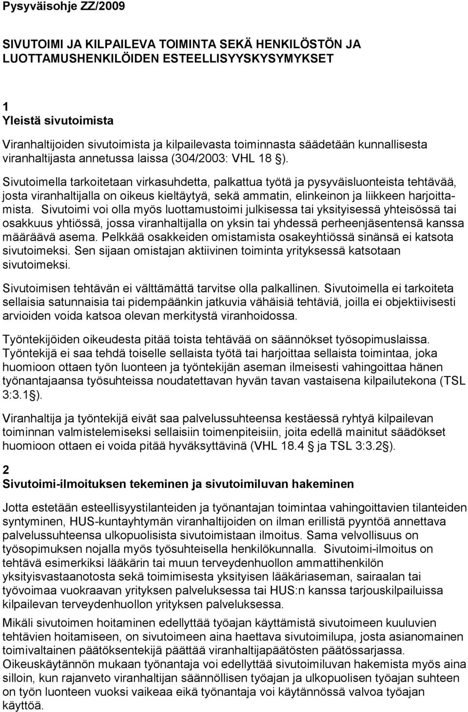 Sivutoimella tarkoitetaan virkasuhdetta, palkattua työtä ja pysyväisluonteista tehtävää, josta viranhaltijalla on oikeus kieltäytyä, sekä ammatin, elinkeinon ja liikkeen harjoittamista.