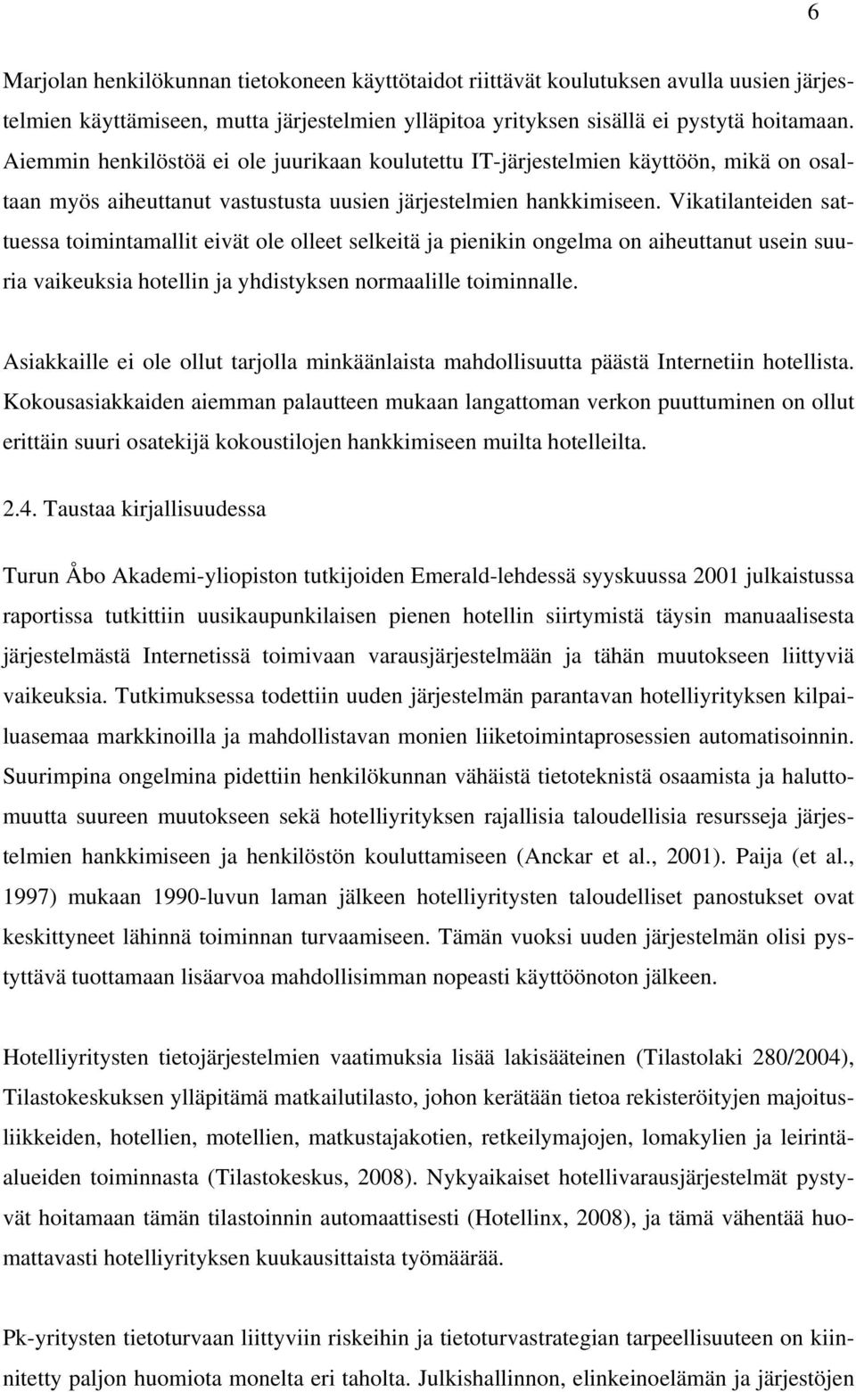 Vikatilanteiden sattuessa toimintamallit eivät ole olleet selkeitä ja pienikin ongelma on aiheuttanut usein suuria vaikeuksia hotellin ja yhdistyksen normaalille toiminnalle.