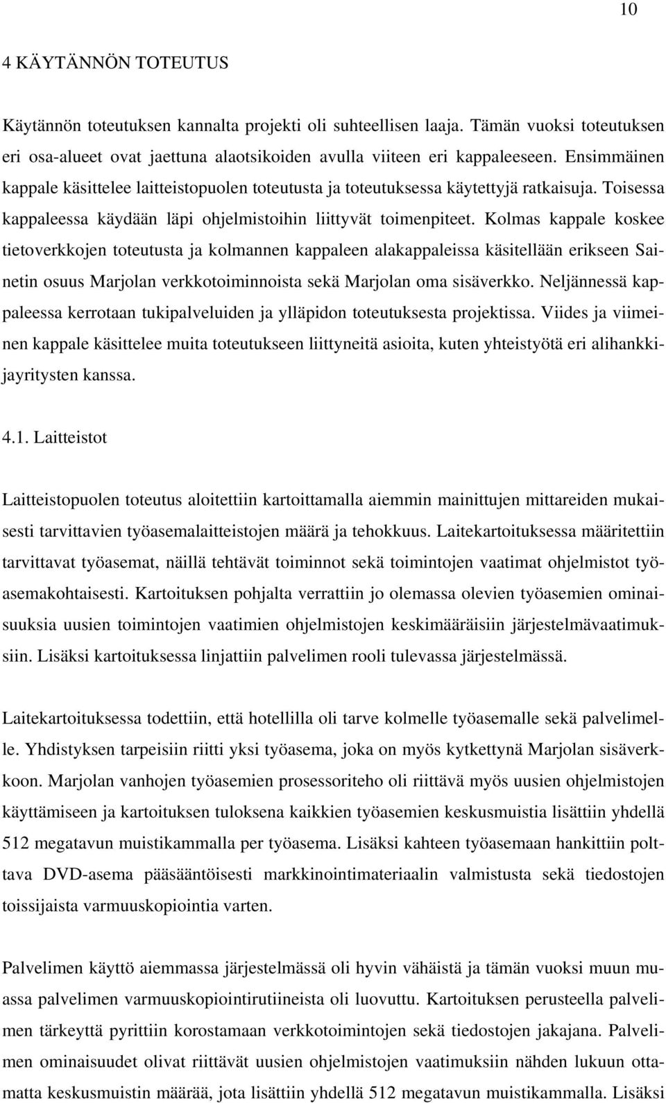 Kolmas kappale koskee tietoverkkojen toteutusta ja kolmannen kappaleen alakappaleissa käsitellään erikseen Sainetin osuus Marjolan verkkotoiminnoista sekä Marjolan oma sisäverkko.