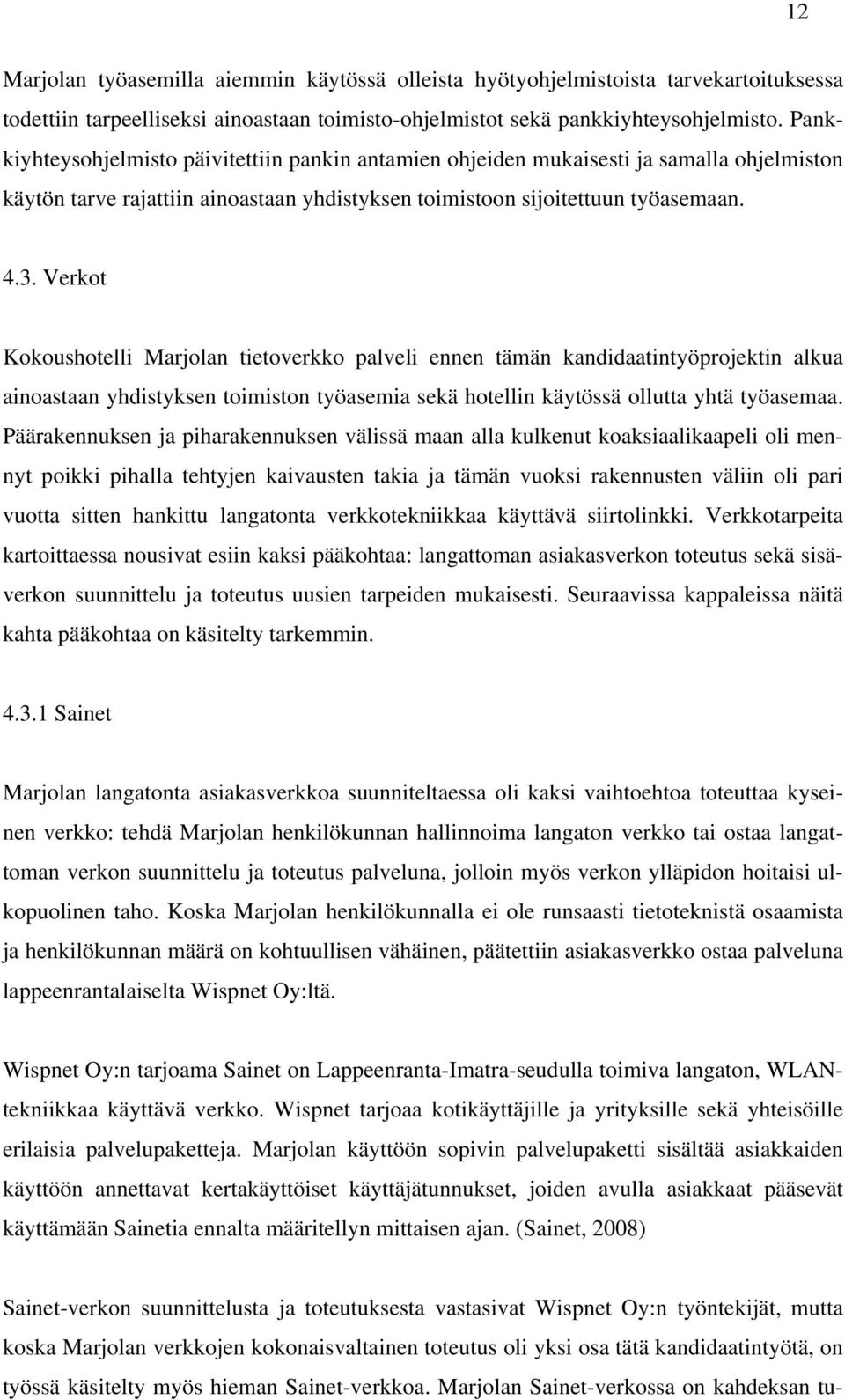 Verkot Kokoushotelli Marjolan tietoverkko palveli ennen tämän kandidaatintyöprojektin alkua ainoastaan yhdistyksen toimiston työasemia sekä hotellin käytössä ollutta yhtä työasemaa.