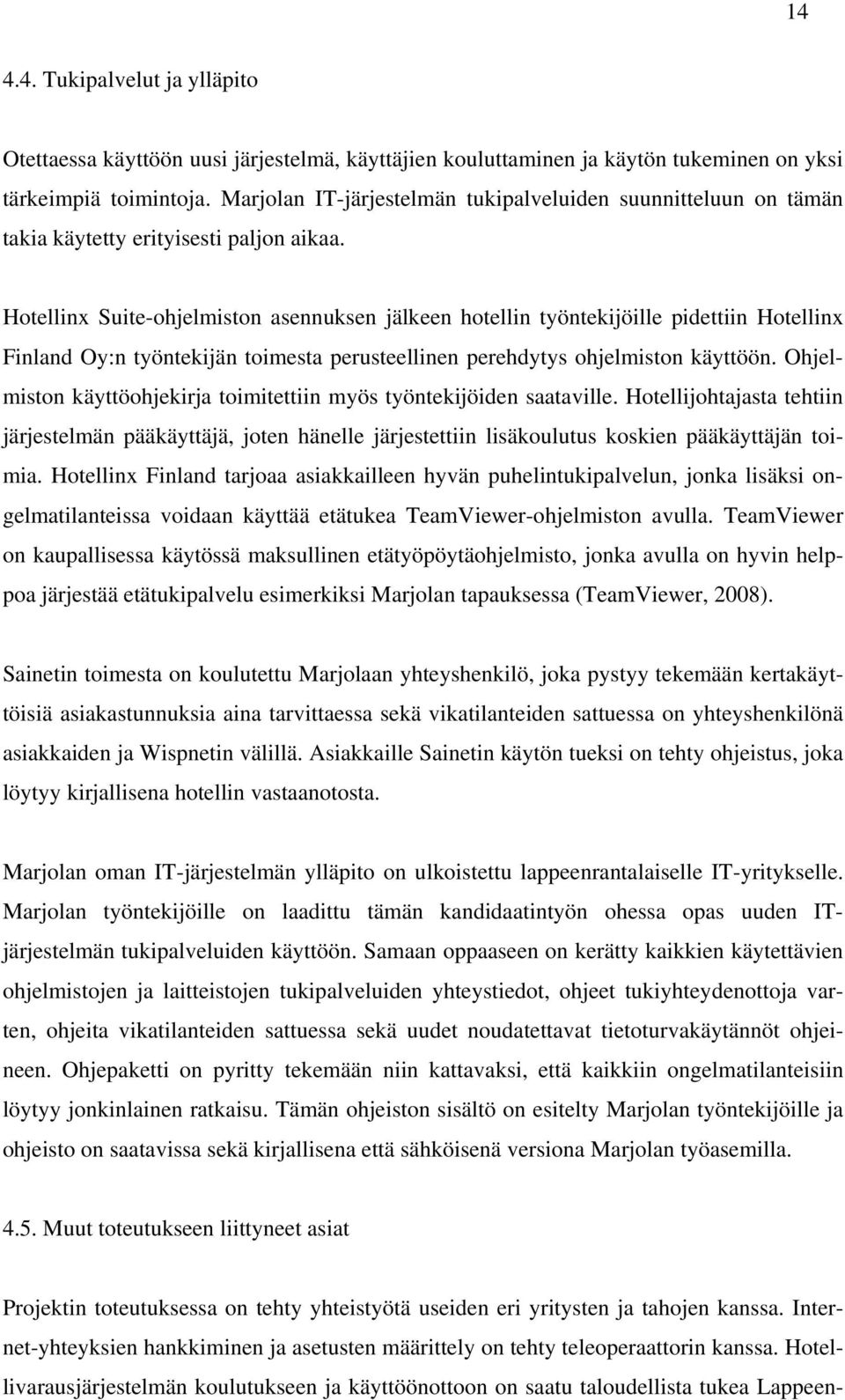 Hotellinx Suite-ohjelmiston asennuksen jälkeen hotellin työntekijöille pidettiin Hotellinx Finland Oy:n työntekijän toimesta perusteellinen perehdytys ohjelmiston käyttöön.