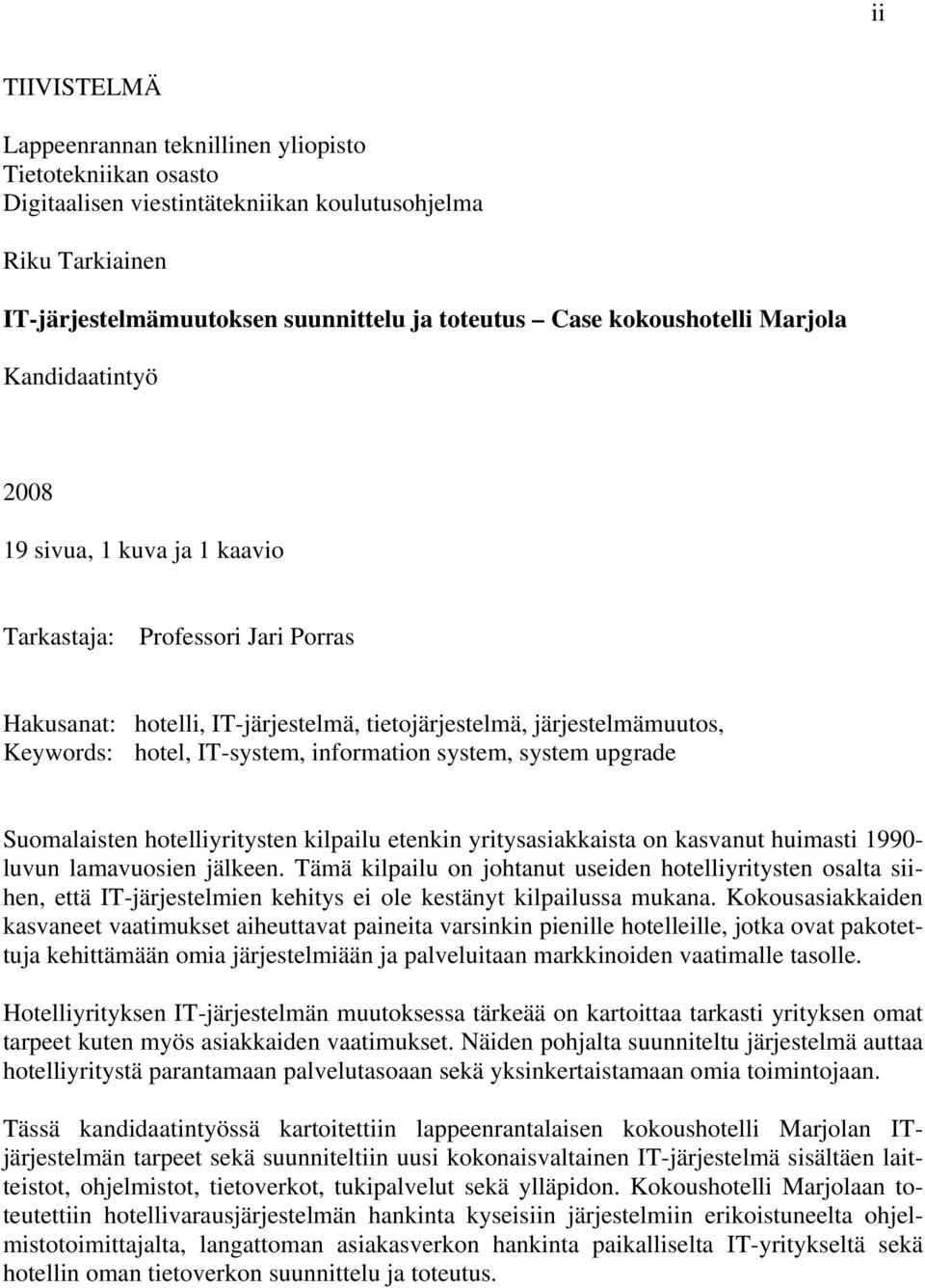 IT-system, information system, system upgrade Suomalaisten hotelliyritysten kilpailu etenkin yritysasiakkaista on kasvanut huimasti 1990- luvun lamavuosien jälkeen.