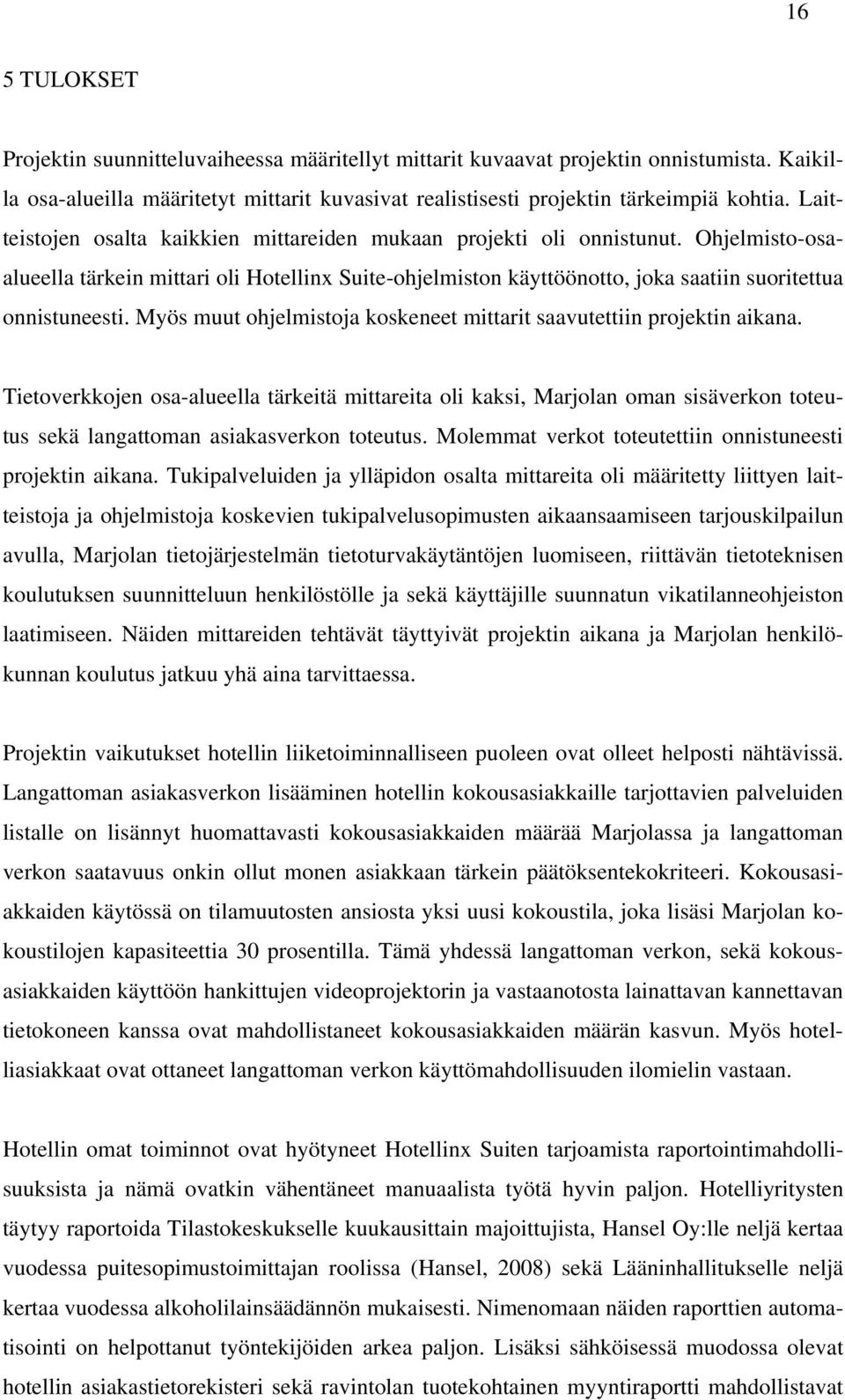 Myös muut ohjelmistoja koskeneet mittarit saavutettiin projektin aikana.