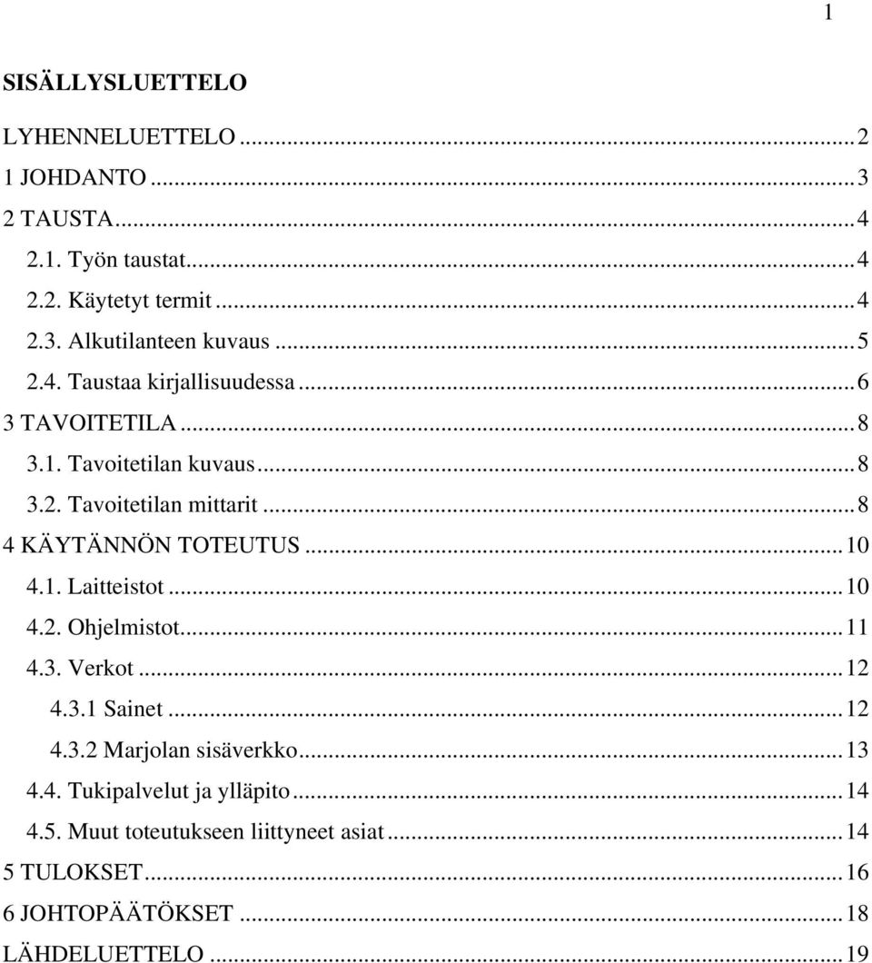 ..8 4 KÄYTÄNNÖN TOTEUTUS...10 4.1. Laitteistot...10 4.2. Ohjelmistot...11 4.3. Verkot...12 4.3.1 Sainet...12 4.3.2 Marjolan sisäverkko.