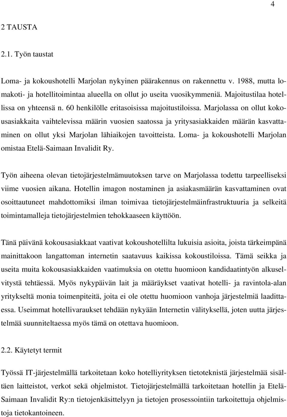 Marjolassa on ollut kokousasiakkaita vaihtelevissa määrin vuosien saatossa ja yritysasiakkaiden määrän kasvattaminen on ollut yksi Marjolan lähiaikojen tavoitteista.