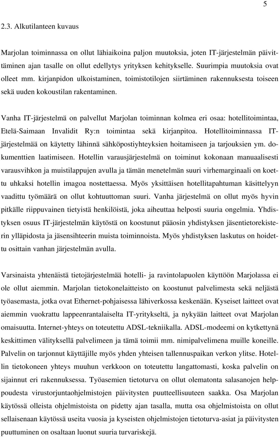 Vanha IT-järjestelmä on palvellut Marjolan toiminnan kolmea eri osaa: hotellitoimintaa, Etelä-Saimaan Invalidit Ry:n toimintaa sekä kirjanpitoa.