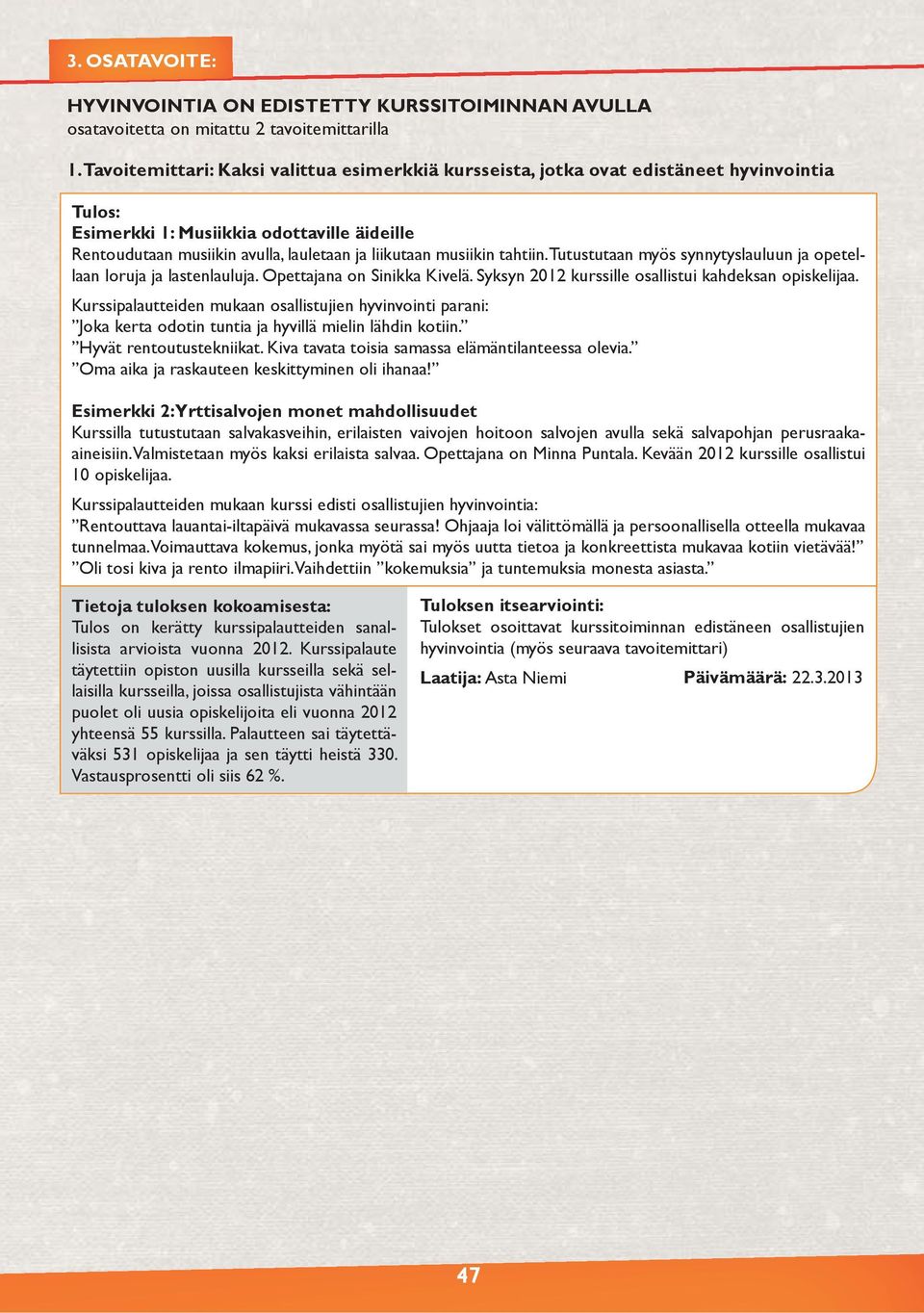 tahtiin. Tutustutaan myös synnytyslauluun ja opetellaan loruja ja lastenlauluja. Opettajana on Sinikka Kivelä. Syksyn 2012 kurssille osallistui kahdeksan opiskelijaa.