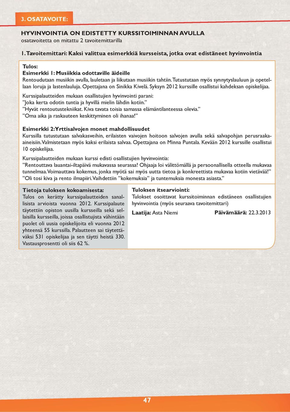 tahtiin. Tutustutaan myös synnytyslauluun ja opetellaan loruja ja lastenlauluja. Opettajana on Sinikka Kivelä. Syksyn 2012 kurssille osallistui kahdeksan opiskelijaa.