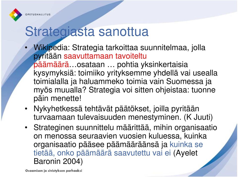 Strategia voi sitten ohjeistaa: tuonne päin menette! Nykyhetkessä tehtävät päätökset, joilla pyritään turvaamaan tulevaisuuden menestyminen.