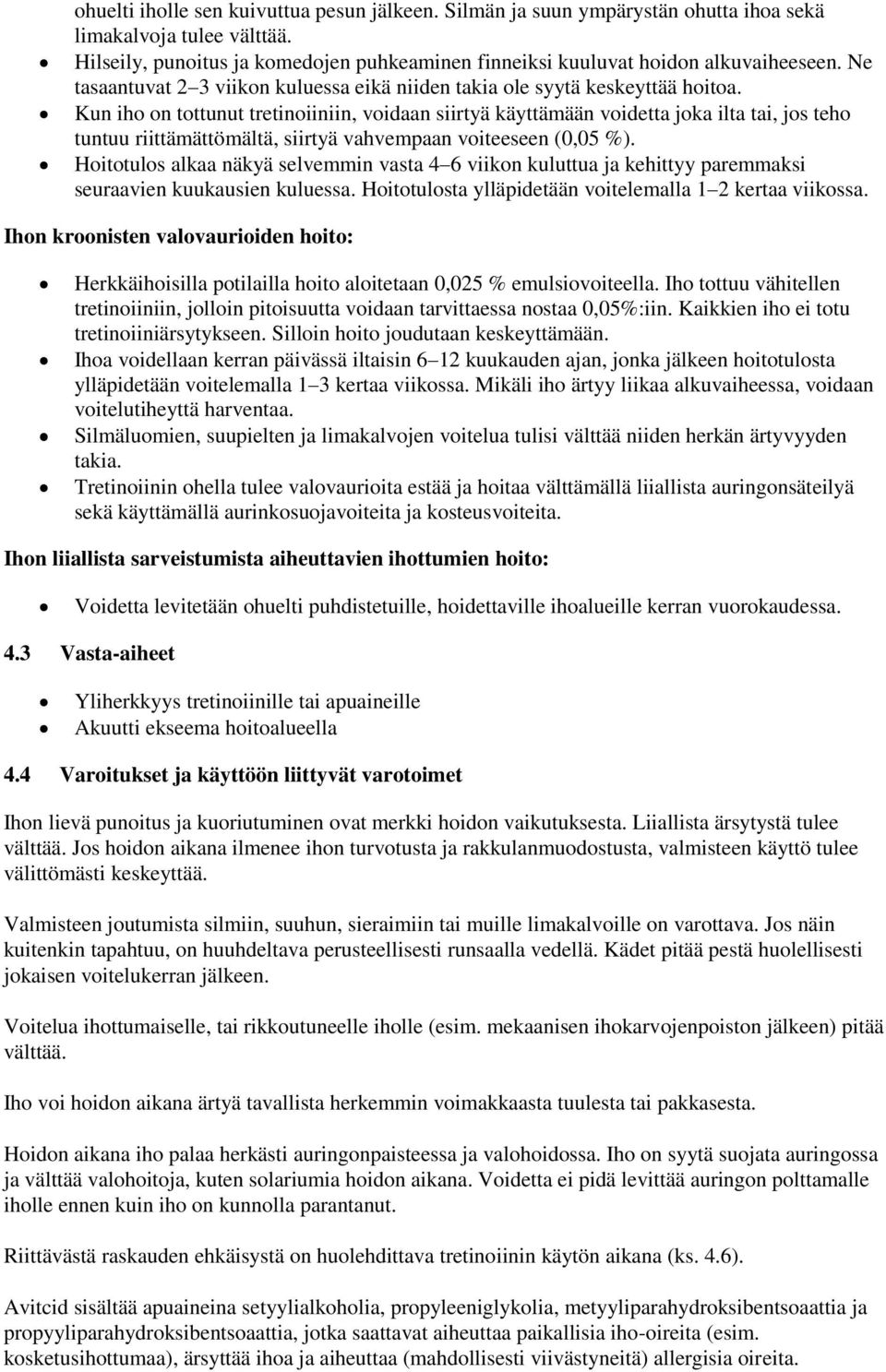 Kun iho on tottunut tretinoiiniin, voidaan siirtyä käyttämään voidetta joka ilta tai, jos teho tuntuu riittämättömältä, siirtyä vahvempaan voiteeseen (0,05 %).