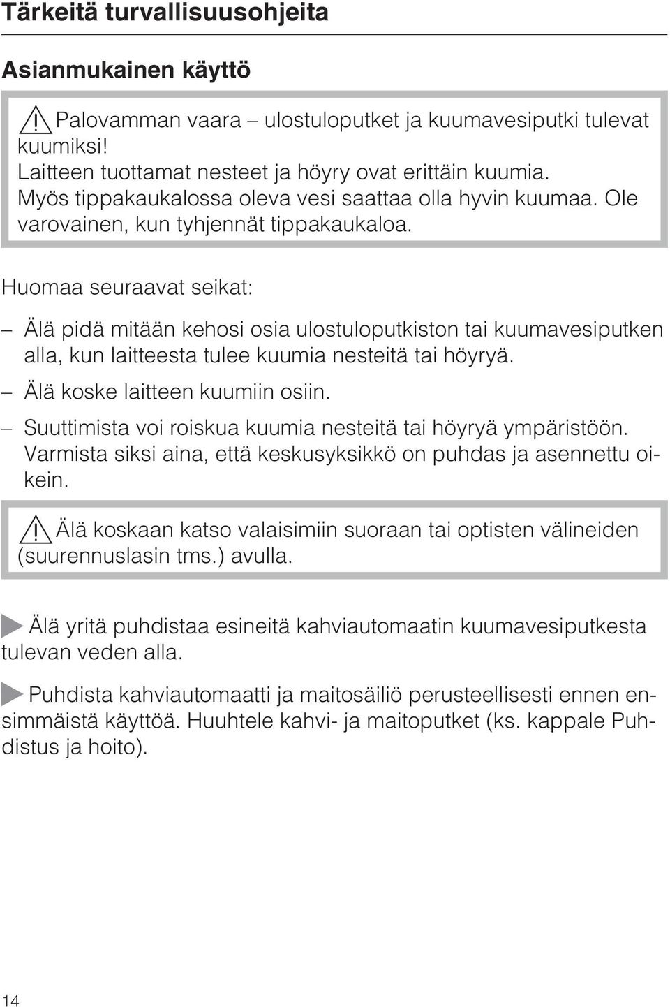 Huomaa seuraavat seikat: Älä pidä mitään kehosi osia ulostuloputkiston tai kuumavesiputken alla, kun laitteesta tulee kuumia nesteitä tai höyryä. Älä koske laitteen kuumiin osiin.