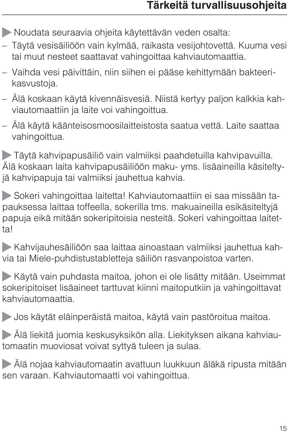 Niistä kertyy paljon kalkkia kahviautomaattiin ja laite voi vahingoittua. Älä käytä käänteisosmoosilaitteistosta saatua vettä. Laite saattaa vahingoittua.