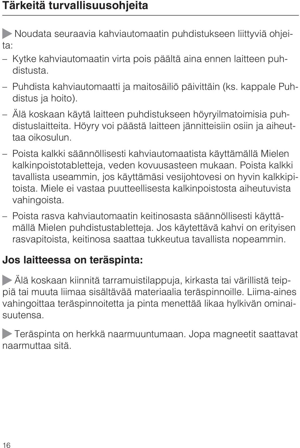 Höyry voi päästä laitteen jännitteisiin osiin ja aiheuttaa oikosulun. Poista kalkki säännöllisesti kahviautomaatista käyttämällä Mielen kalkinpoistotabletteja, veden kovuusasteen mukaan.