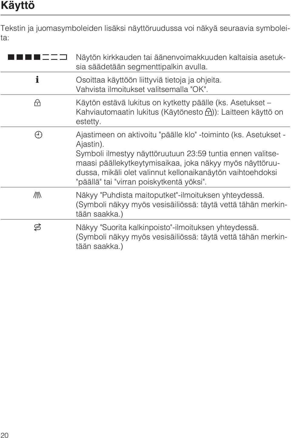 Asetukset Kahviautomaatin lukitus (Käytönesto )): Laitteen käyttö on estetty. Ajastimeen on aktivoitu "päälle klo" -toiminto (ks. Asetukset - Ajastin).