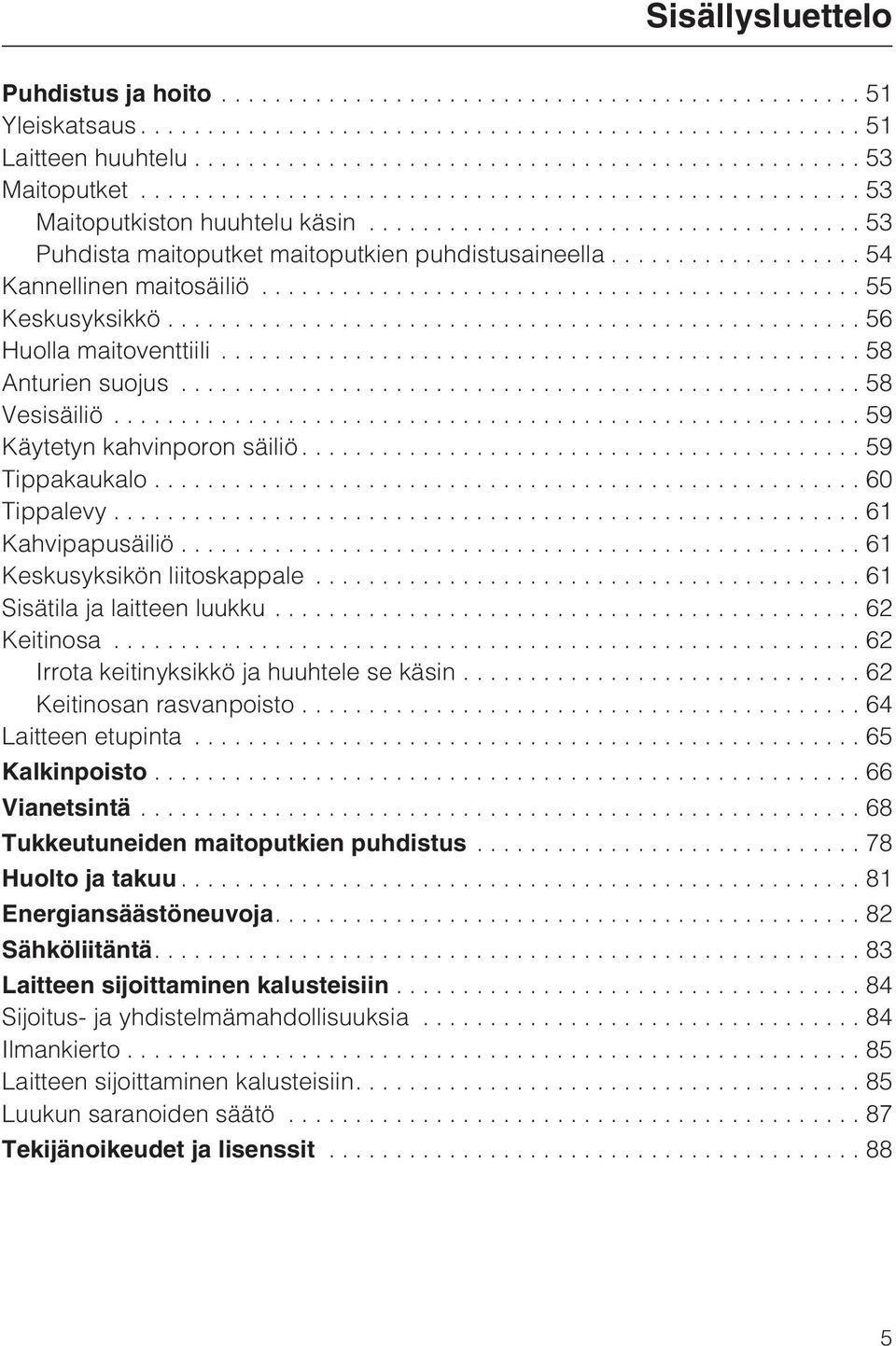 ..61 Keskusyksikön liitoskappale...61 Sisätila ja laitteen luukku...62 Keitinosa...62 Irrota keitinyksikkö ja huuhtele se käsin...62 Keitinosan rasvanpoisto...64 Laitteen etupinta...65 Kalkinpoisto.