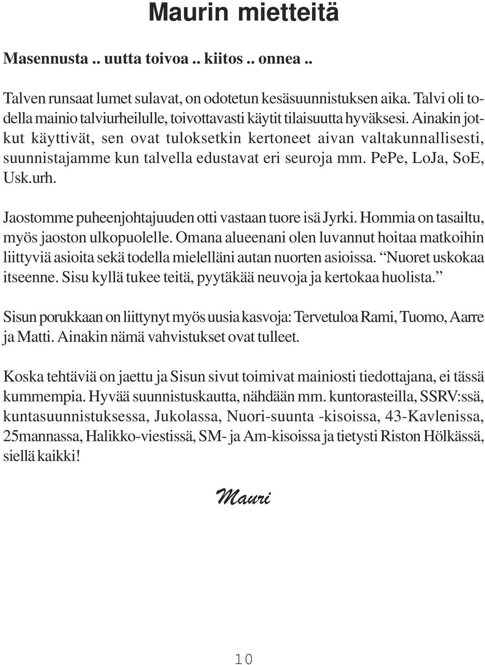 Ainakin jotkut käyttivät, sen ovat tuloksetkin kertoneet aivan valtakunnallisesti, suunnistajamme kun talvella edustavat eri seuroja mm. PePe, LoJa, SoE, Usk.urh.