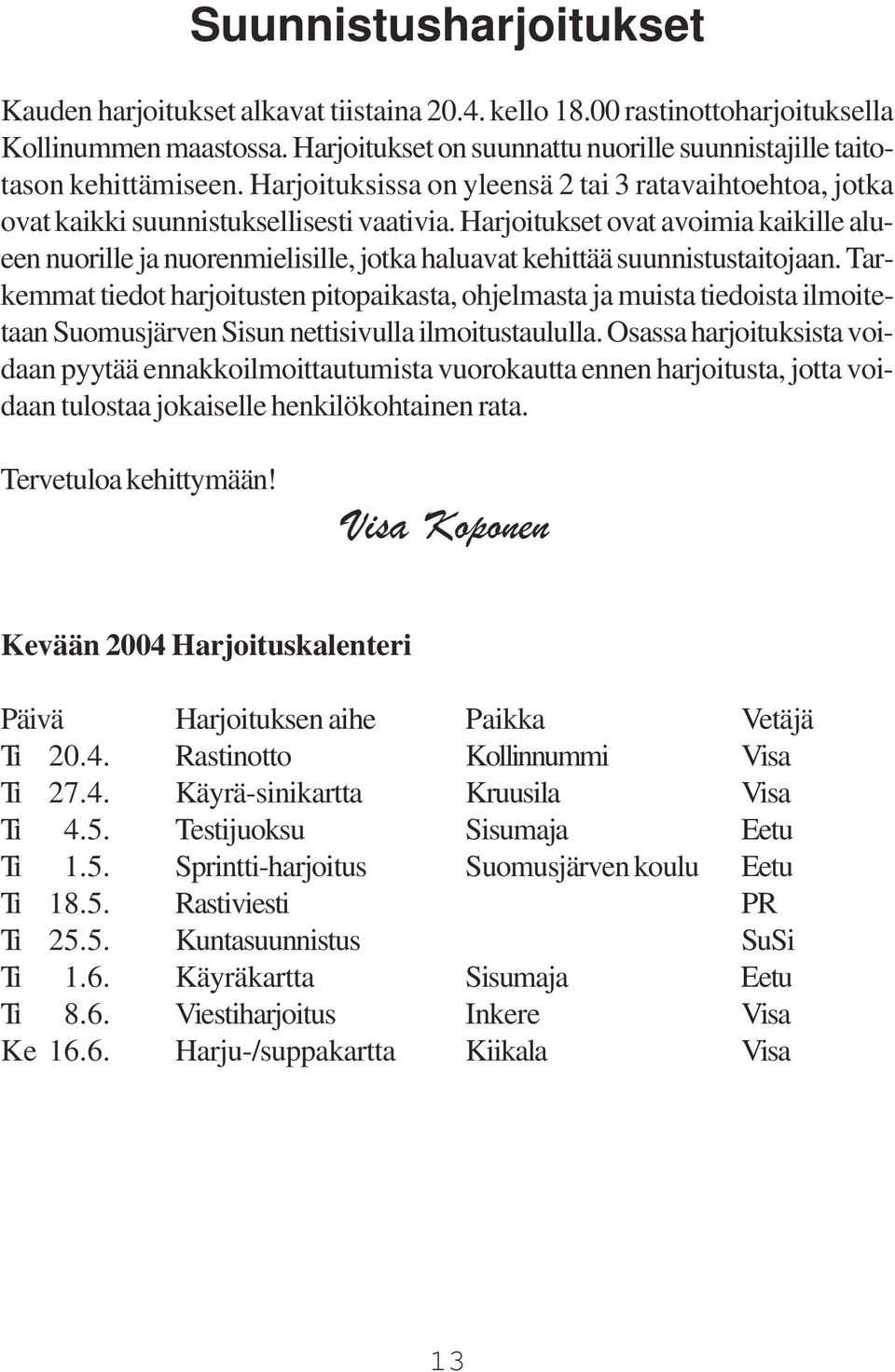 Harjoitukset ovat avoimia kaikille alueen nuorille ja nuorenmielisille, jotka haluavat kehittää suunnistustaitojaan.