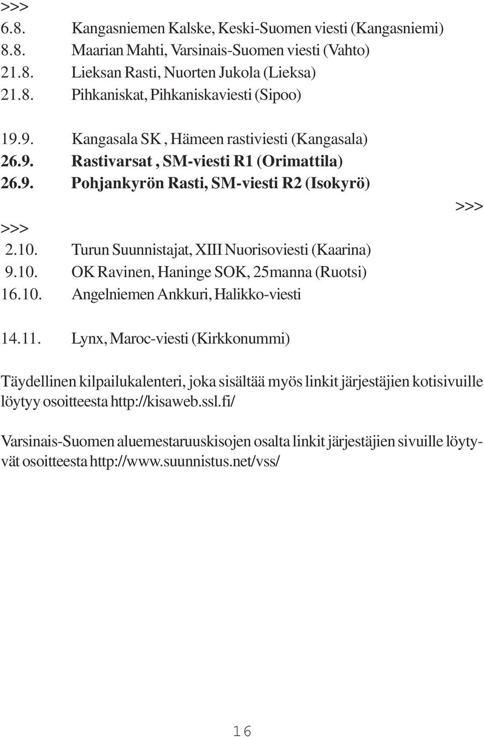 Turun Suunnistajat, XIII Nuorisoviesti (Kaarina) 9.10. OK Ravinen, Haninge SOK, 25manna (Ruotsi) 16.10. Angelniemen Ankkuri, Halikko-viesti >>> 14.11.