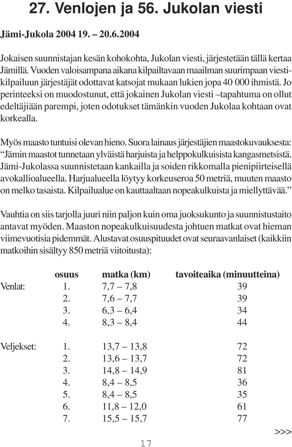 Jo perinteeksi on muodostunut, että jokainen Jukolan viesti tapahtuma on ollut edeltäjiään parempi, joten odotukset tämänkin vuoden Jukolaa kohtaan ovat korkealla. Myös maasto tuntuisi olevan hieno.
