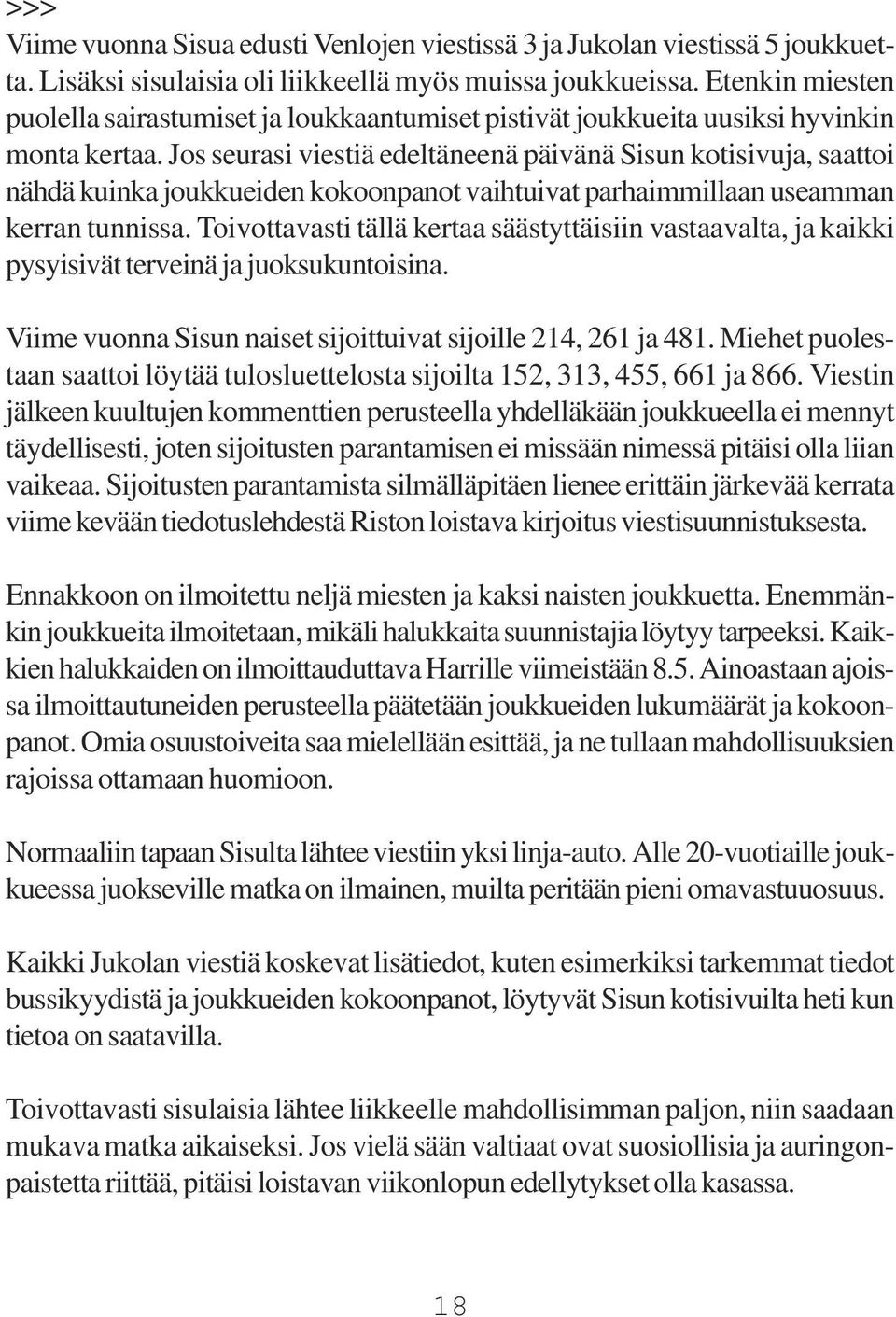 Jos seurasi viestiä edeltäneenä päivänä Sisun kotisivuja, saattoi nähdä kuinka joukkueiden kokoonpanot vaihtuivat parhaimmillaan useamman kerran tunnissa.