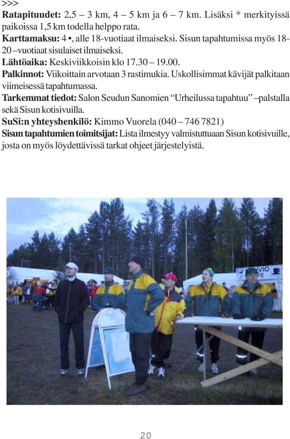 Uskollisimmat kävijät palkitaan viimeisessä tapahtumassa. Tarkemmat tiedot: Salon Seudun Sanomien Urheilussa tapahtuu palstalla sekä Sisun kotisivuilla.
