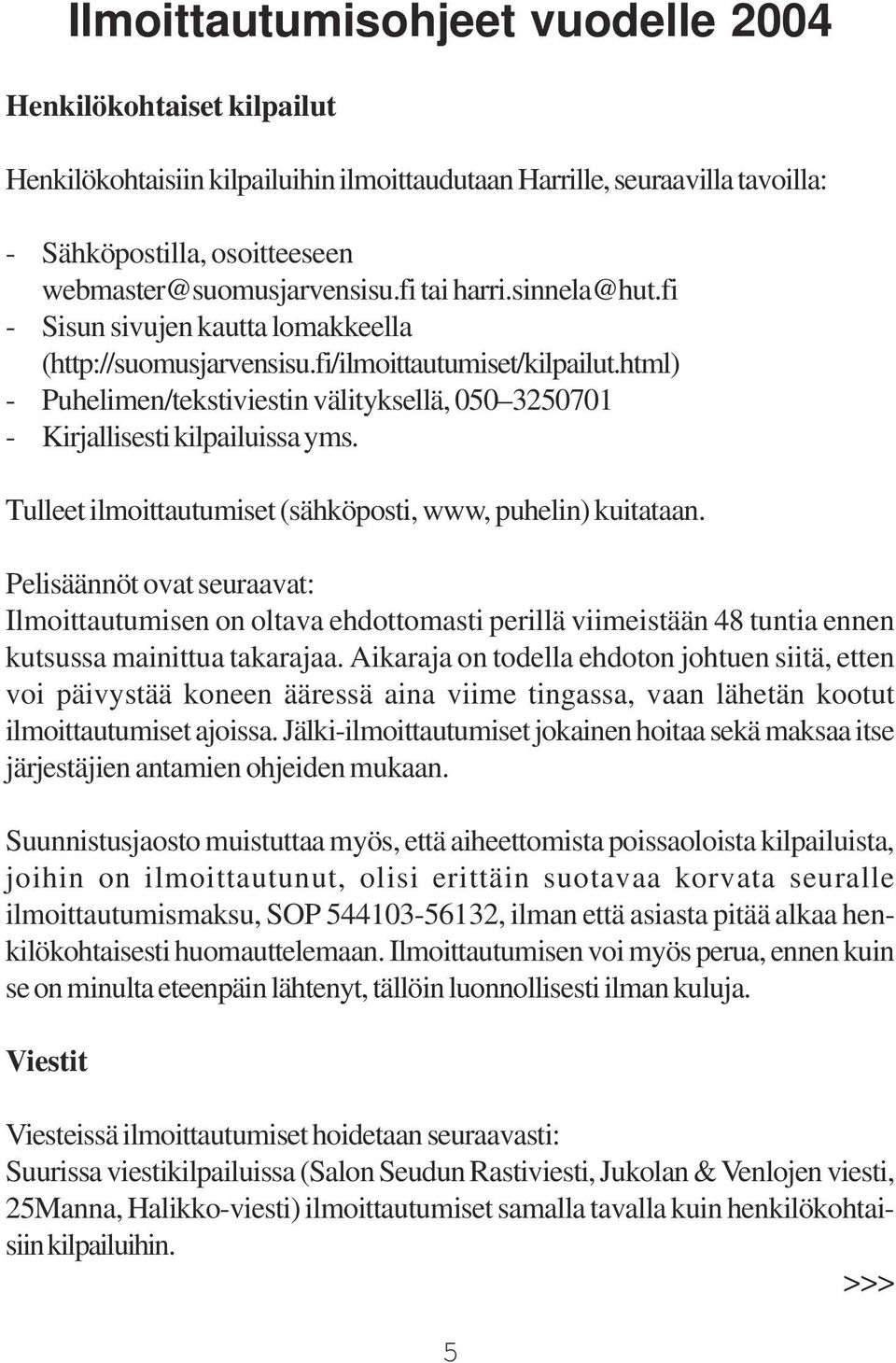 html) - Puhelimen/tekstiviestin välityksellä, 050 3250701 - Kirjallisesti kilpailuissa yms. Tulleet ilmoittautumiset (sähköposti, www, puhelin) kuitataan.