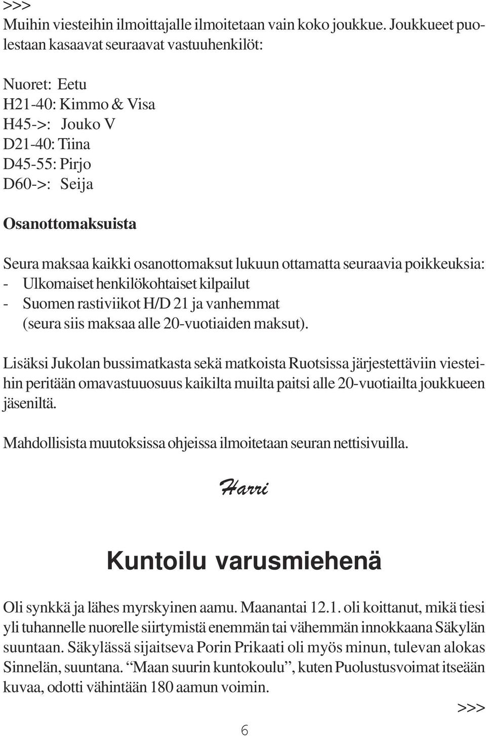 lukuun ottamatta seuraavia poikkeuksia: - Ulkomaiset henkilökohtaiset kilpailut - Suomen rastiviikot H/D 21 ja vanhemmat (seura siis maksaa alle 20-vuotiaiden maksut).