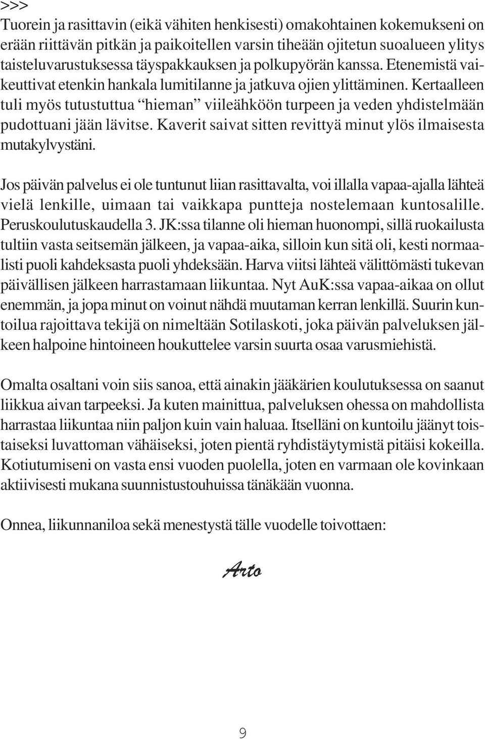 Kertaalleen tuli myös tutustuttua hieman viileähköön turpeen ja veden yhdistelmään pudottuani jään lävitse. Kaverit saivat sitten revittyä minut ylös ilmaisesta mutakylvystäni.