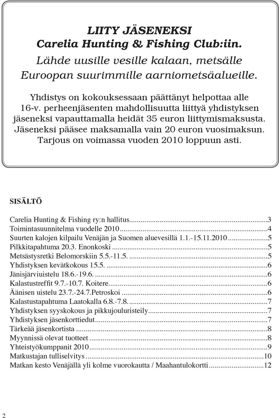 Tarjous on voimassa vuoden 2010 loppuun asti. SISÄLTÖ Carelia Hunting & Fishing ry:n hallitus...3 Toimintasuunnitelma vuodelle 2010...4 Suurten kalojen kilpailu Venäjän ja Suomen aluevesillä 1.1.-15.