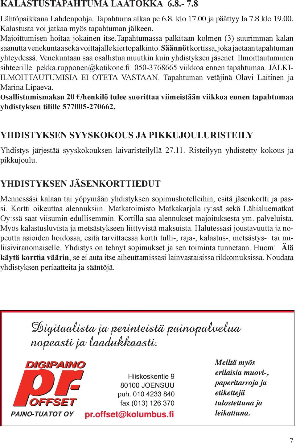 Venekuntaan saa osallistua muutkin kuin yhdistyksen jäsenet. Ilmoittautuminen sihteerille pekka.rupponen@kotikone.fi 050-3768665 viikkoa ennen tapahtumaa. JÄLKI- ILMOITTAUTUMISIA EI OTETA VASTAAN.