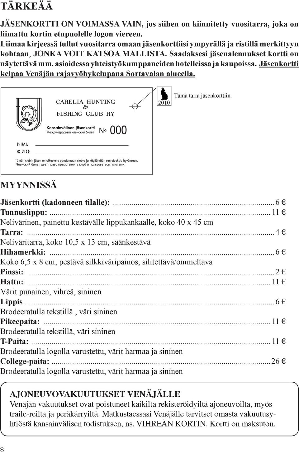 asioidessa yhteistyökumppaneiden hotelleissa ja kaupoissa. Jäsenkortti kelpaa Venäjän rajavyöhykelupana Sortavalan alueella. 2010 Tämä tarra jäsenkorttiin. MYYNNISSÄ Jäsenkortti (kadonneen tilalle):.