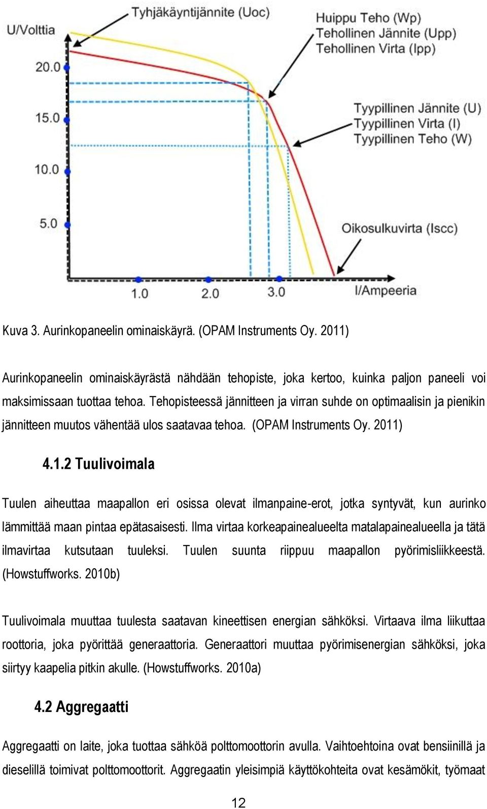 ) 4.1.2 Tuulivoimala Tuulen aiheuttaa maapallon eri osissa olevat ilmanpaine-erot, jotka syntyvät, kun aurinko lämmittää maan pintaa epätasaisesti.