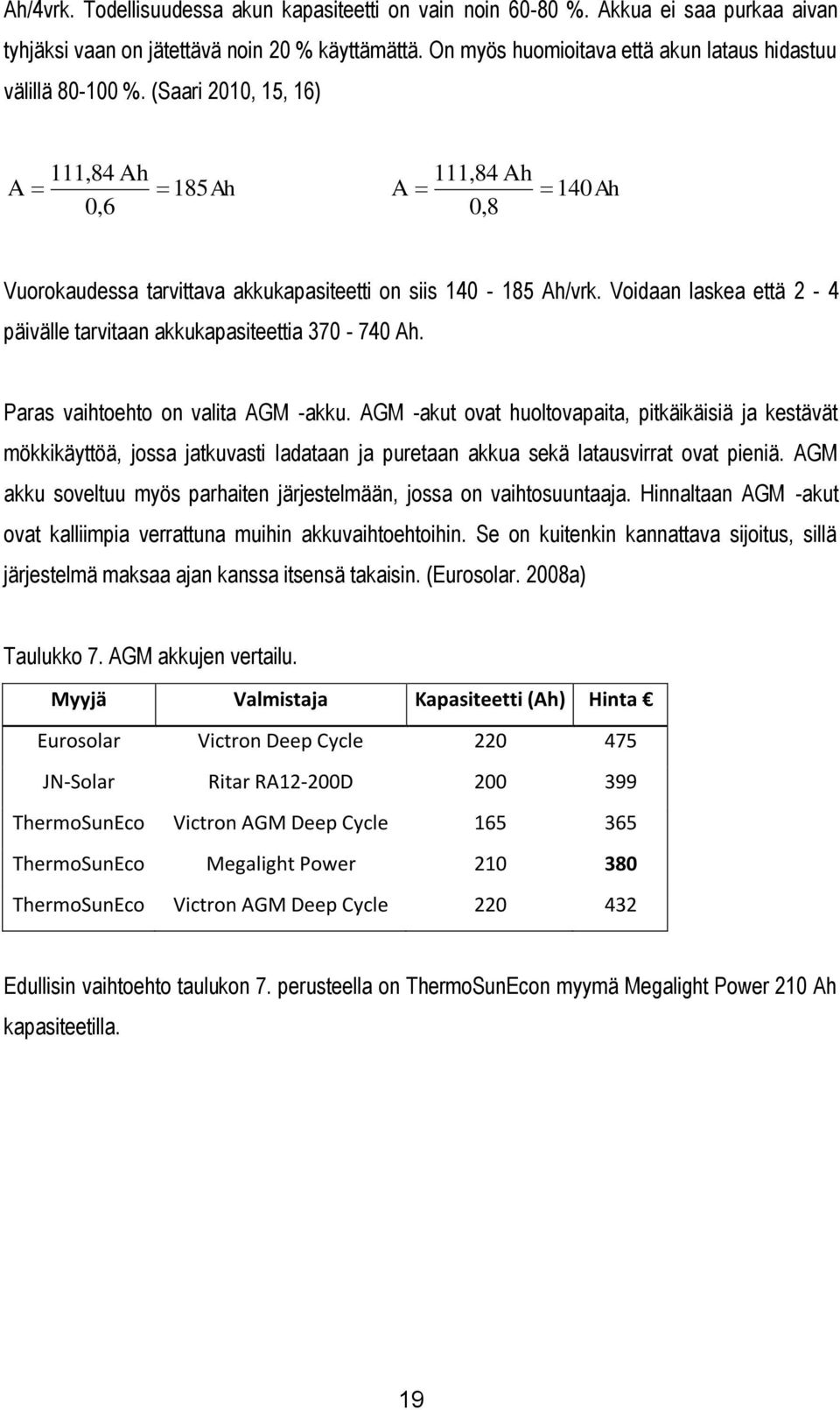 Voidaan laskea että 2-4 päivälle tarvitaan akkukapasiteettia 370-740 Ah. Paras vaihtoehto on valita AGM -akku.