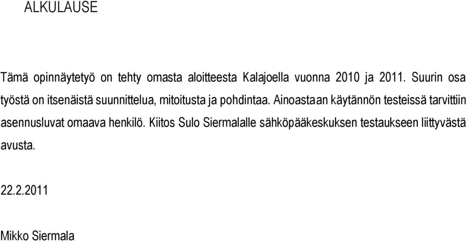 Ainoastaan käytännön testeissä tarvittiin asennusluvat omaava henkilö.