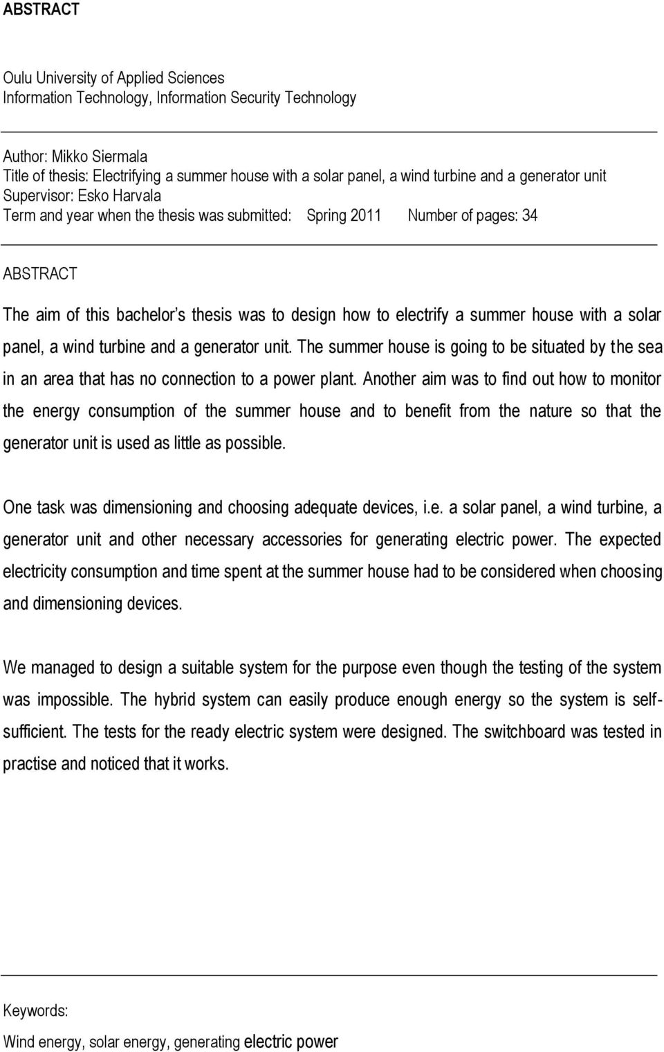 electrify a summer house with a solar panel, a wind turbine and a generator unit. The summer house is going to be situated by the sea in an area that has no connection to a power plant.