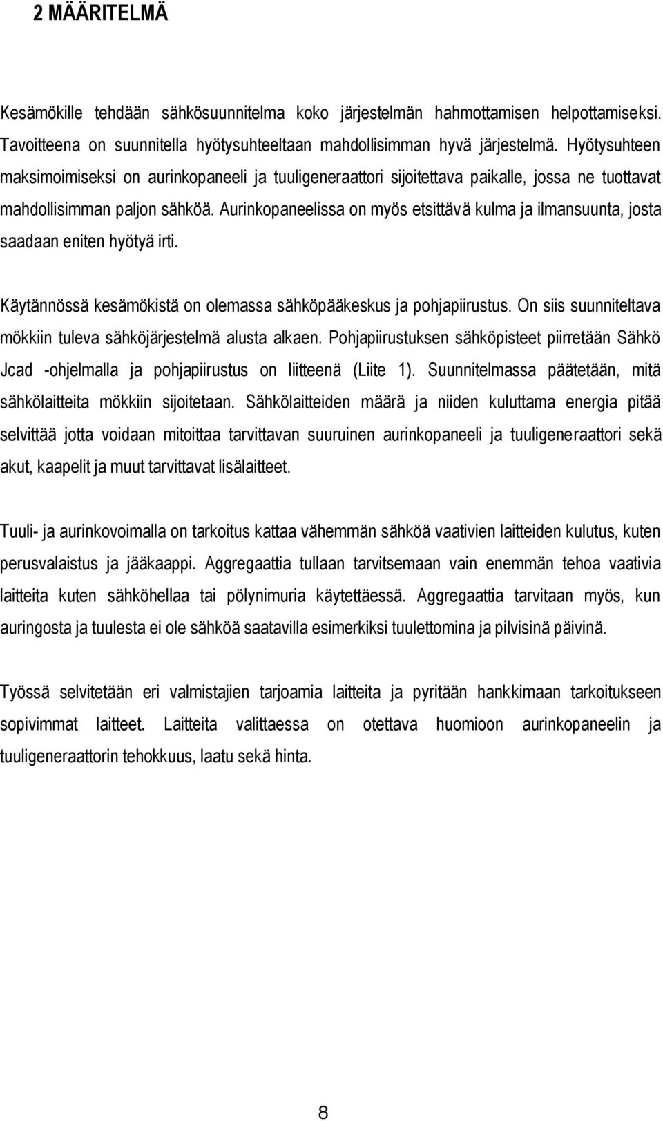 Aurinkopaneelissa on myös etsittävä kulma ja ilmansuunta, josta saadaan eniten hyötyä irti. Käytännössä kesämökistä on olemassa sähköpääkeskus ja pohjapiirustus.