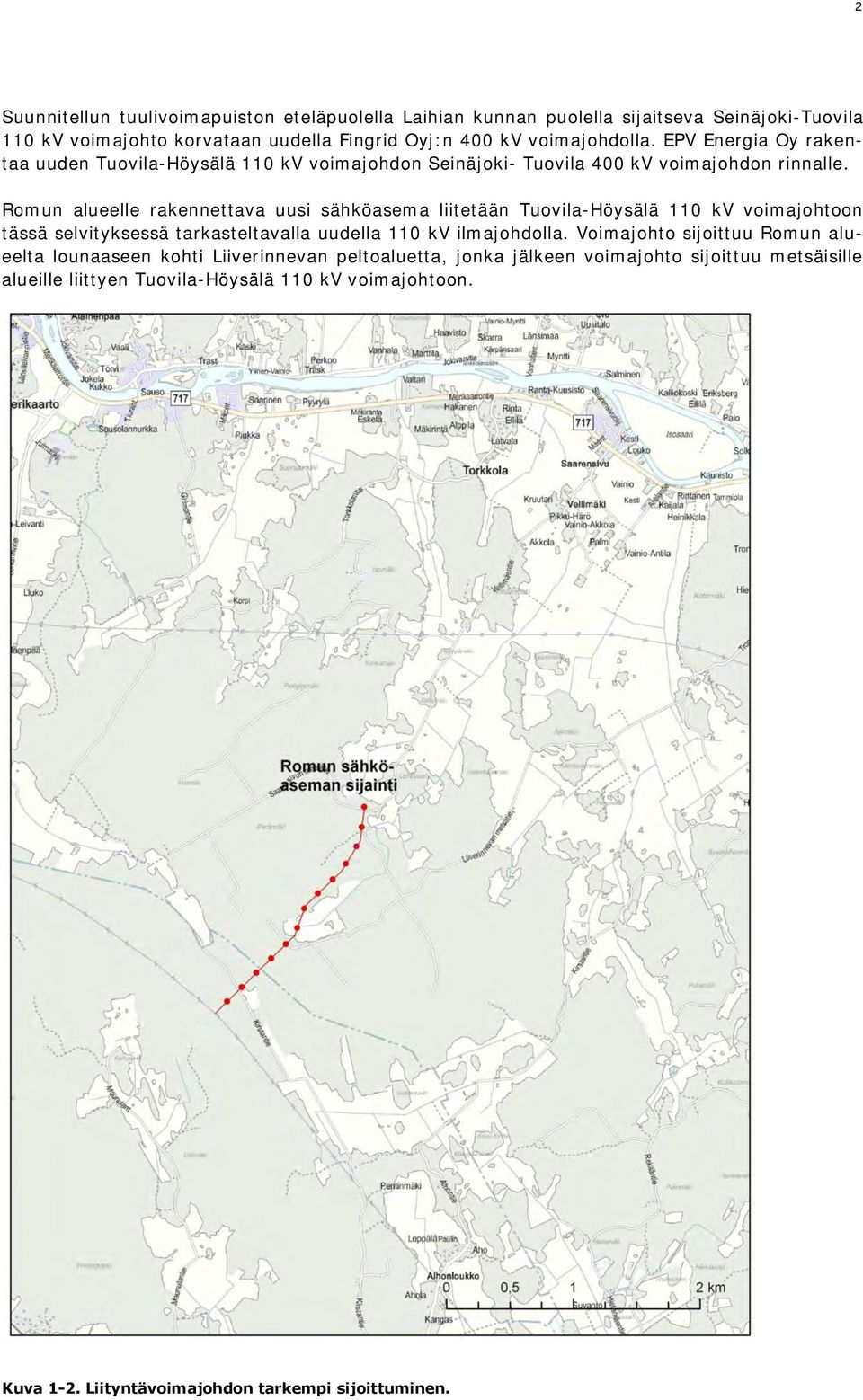 Romun alueelle rakennettava uusi sähköasema liitetään Tuovila-Höysälä 110 kv voimajohtoon tässä selvityksessä tarkasteltavalla uudella 110 kv ilmajohdolla.