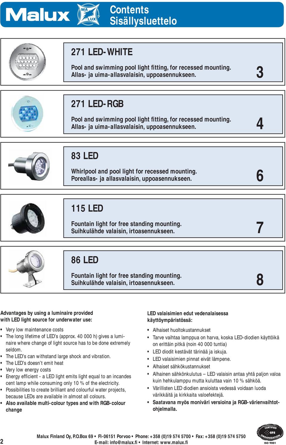 Poreallas- ja allasvalaisin, uppoasennukseen. 6 115 LED Fountain light for free standing mounting. Suihkulähde valaisin, irtoasennukseen. 7 86 LED Fountain light for free standing mounting.