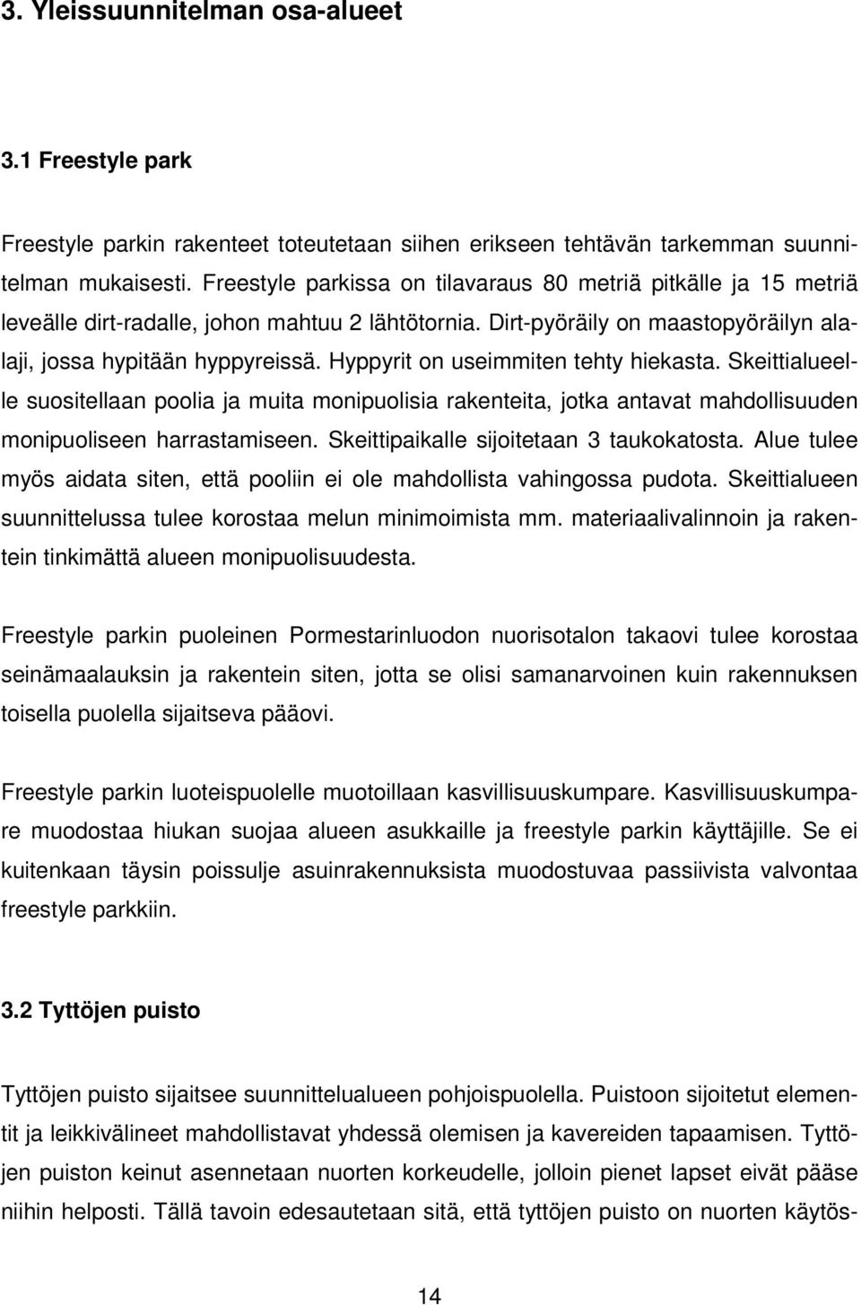 Hyppyrit on useimmiten tehty hiekasta. Skeittialueelle suositellaan poolia ja muita monipuolisia rakenteita, jotka antavat mahdollisuuden monipuoliseen harrastamiseen.