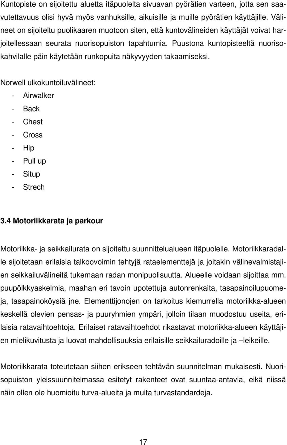 Puustona kuntopisteeltä nuorisokahvilalle päin käytetään runkopuita näkyvyyden takaamiseksi. Norwell ulkokuntoiluvälineet: - Airwalker - Back - Chest - Cross - Hip - Pull up - Situp - Strech 3.