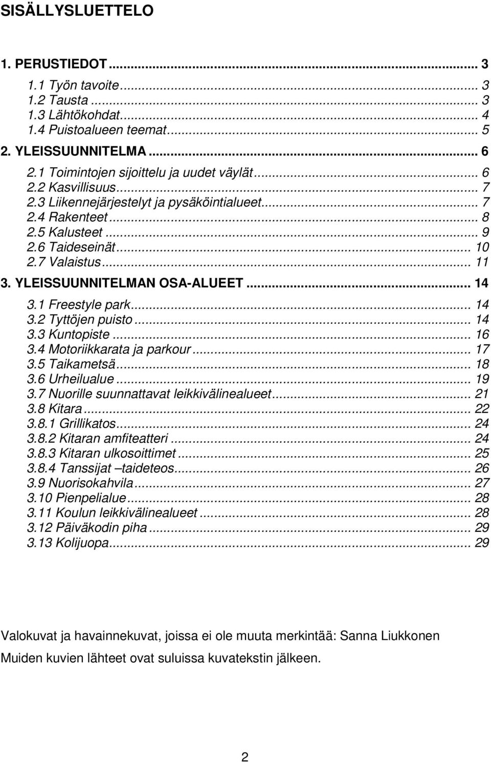 .. 14 3.3 Kuntopiste... 16 3.4 Motoriikkarata ja parkour... 17 3.5 Taikametsä... 18 3.6 Urheilualue... 19 3.7 Nuorille suunnattavat leikkivälinealueet... 21 3.8 Kitara... 22 3.8.1 Grillikatos... 24 3.