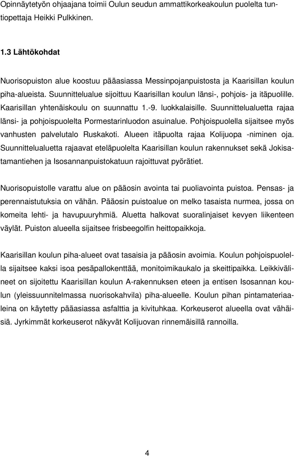 Kaarisillan yhtenäiskoulu on suunnattu 1.-9. luokkalaisille. Suunnittelualuetta rajaa länsi- ja pohjoispuolelta Pormestarinluodon asuinalue.