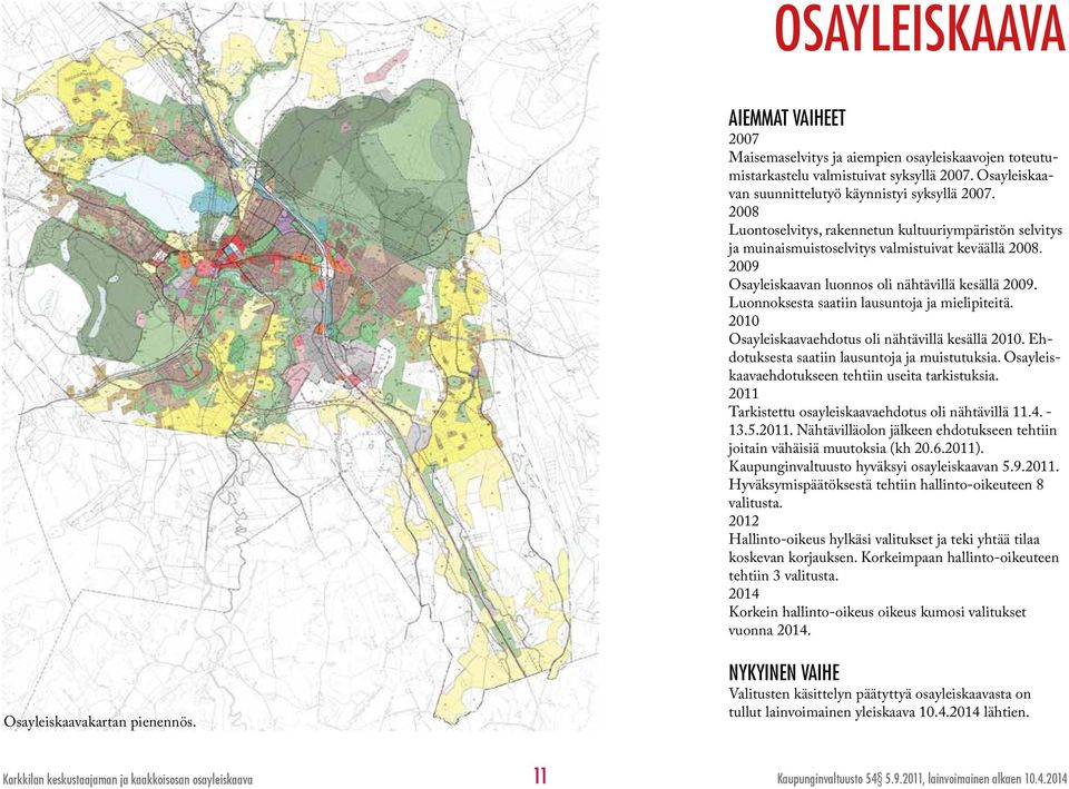 Luonnoksesta saatiin lausuntoja ja mielipiteitä. 2010 Osayleiskaavaehdotus oli nähtävillä kesällä 2010. Ehdotuksesta saatiin lausuntoja ja muistutuksia.