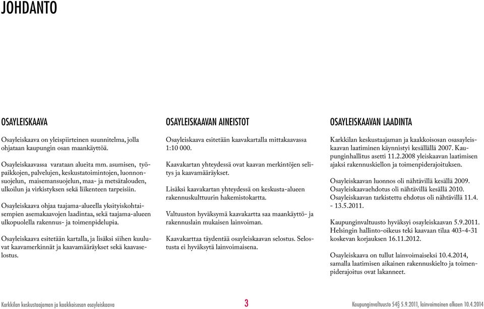 Osayleiskaava ohjaa taajama-alueella yksityiskohtaisempien asemakaavojen laadintaa, sekä taajama-alueen ulkopuolella rakennus- ja toimenpidelupia.